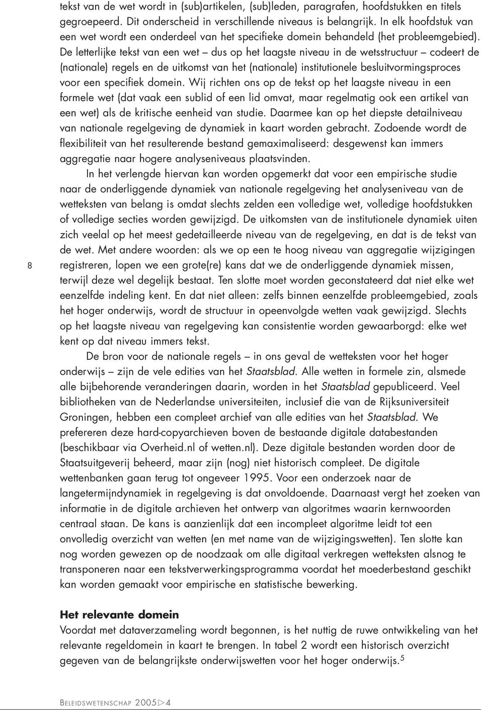 De letterlijke tekst van een wet dus op het laagste niveau in de wetsstructuur codeert de (nationale) regels en de uitkomst van het (nationale) institutionele besluitvormingsproces voor een specifiek