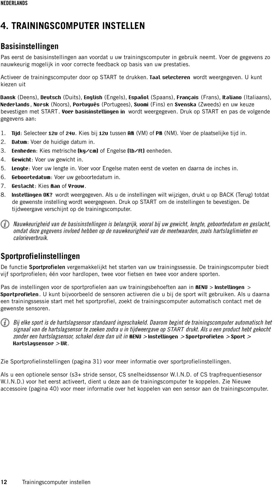 U kunt kiezen uit Dansk (Deens), Deutsch (Duits), English (Engels), Español (Spaans), Français (Frans), Italiano (Italiaans), Nederlands, Norsk (Noors), Português (Portugees), Suomi (Fins) en Svenska