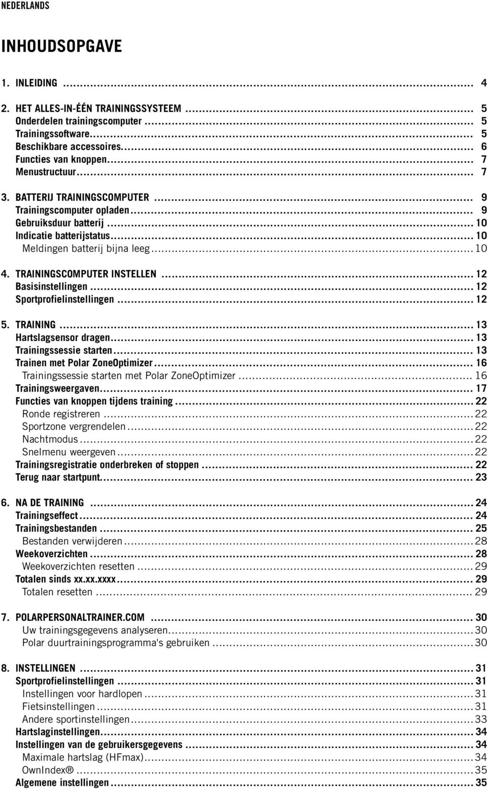 TRAININGSCOMPUTER INSTELLEN... 12 Basisinstellingen... 12 Sportprofielinstellingen... 12 5. TRAINING... 13 Hartslagsensor dragen... 13 Trainingssessie starten... 13 Trainen met Polar ZoneOptimizer.