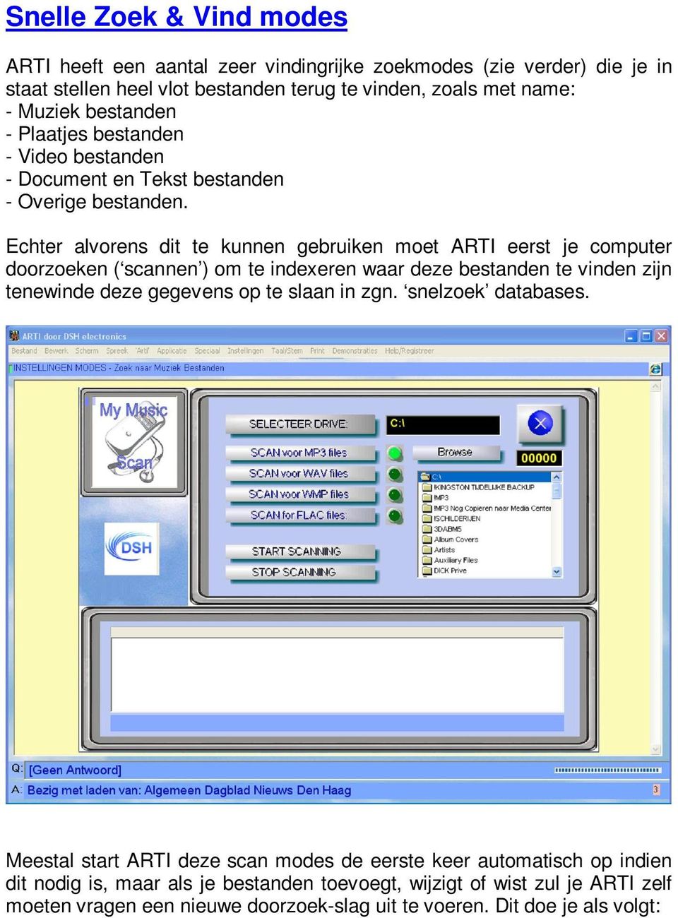 Echter alvorens dit te kunnen gebruiken moet ARTI eerst je computer doorzoeken ( scannen ) om te indexeren waar deze bestanden te vinden zijn tenewinde deze gegevens op te