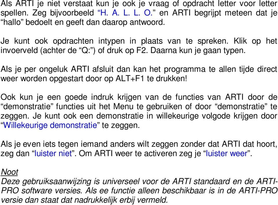 Als je per ongeluk ARTI afsluit dan kan het programma te allen tijde direct weer worden opgestart door op ALT+F1 te drukken!