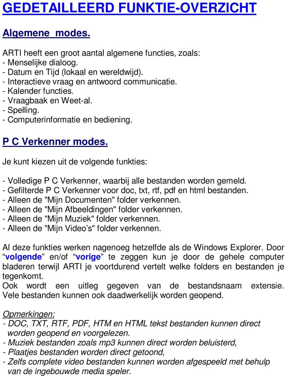 Je kunt kiezen uit de volgende funkties: - Volledige P C Verkenner, waarbij alle bestanden worden gemeld. - Gefilterde P C Verkenner voor doc, txt, rtf, pdf en html bestanden.