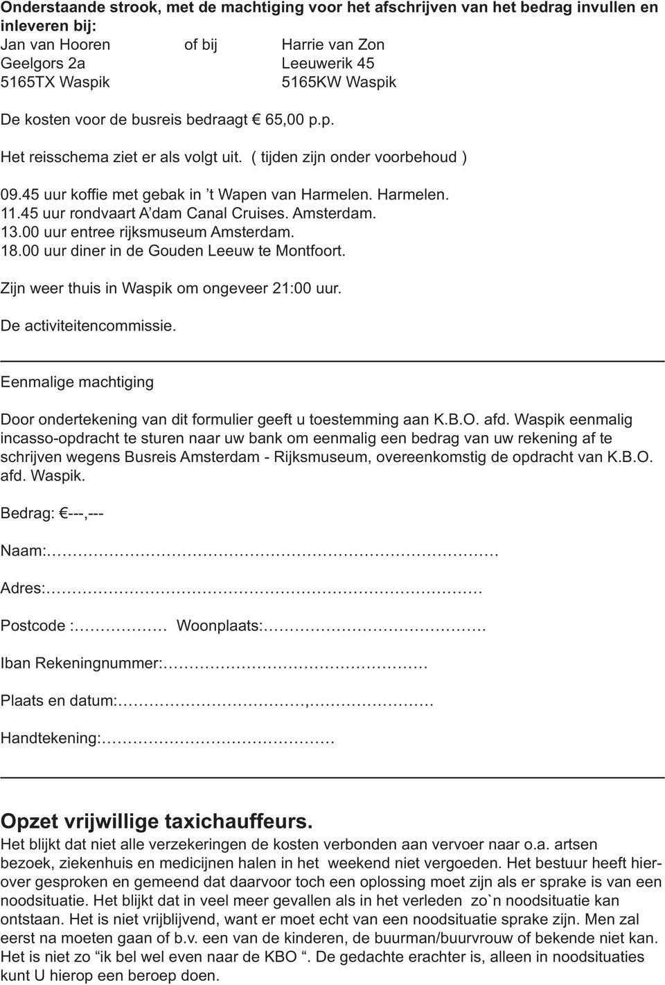 45 uur rondvaart A dam Canal Cruises. Amsterdam. 13.00 uur entree rijksmuseum Amsterdam. 18.00 uur diner in de Gouden Leeuw te Montfoort. Zijn weer thuis in Waspik om ongeveer 21:00 uur.