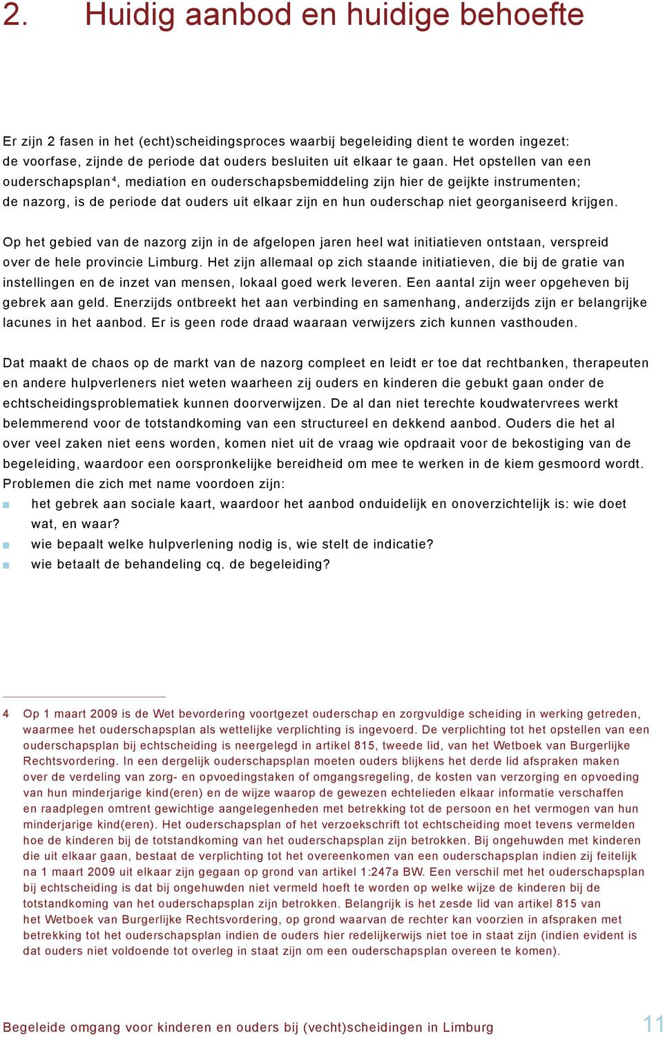 georganiseerd krijgen. Op het gebied van de nazorg zijn in de afgelopen jaren heel wat initiatieven ontstaan, verspreid over de hele provincie Limburg.