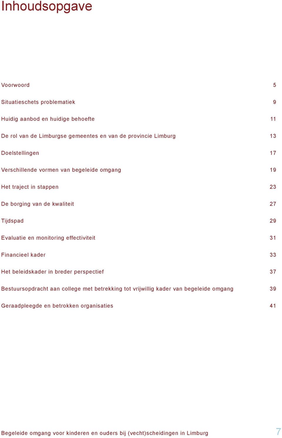 Evaluatie en monitoring effectiviteit 31 Financieel kader 33 Het beleidskader in breder perspectief 37 Bestuursopdracht aan college met betrekking tot