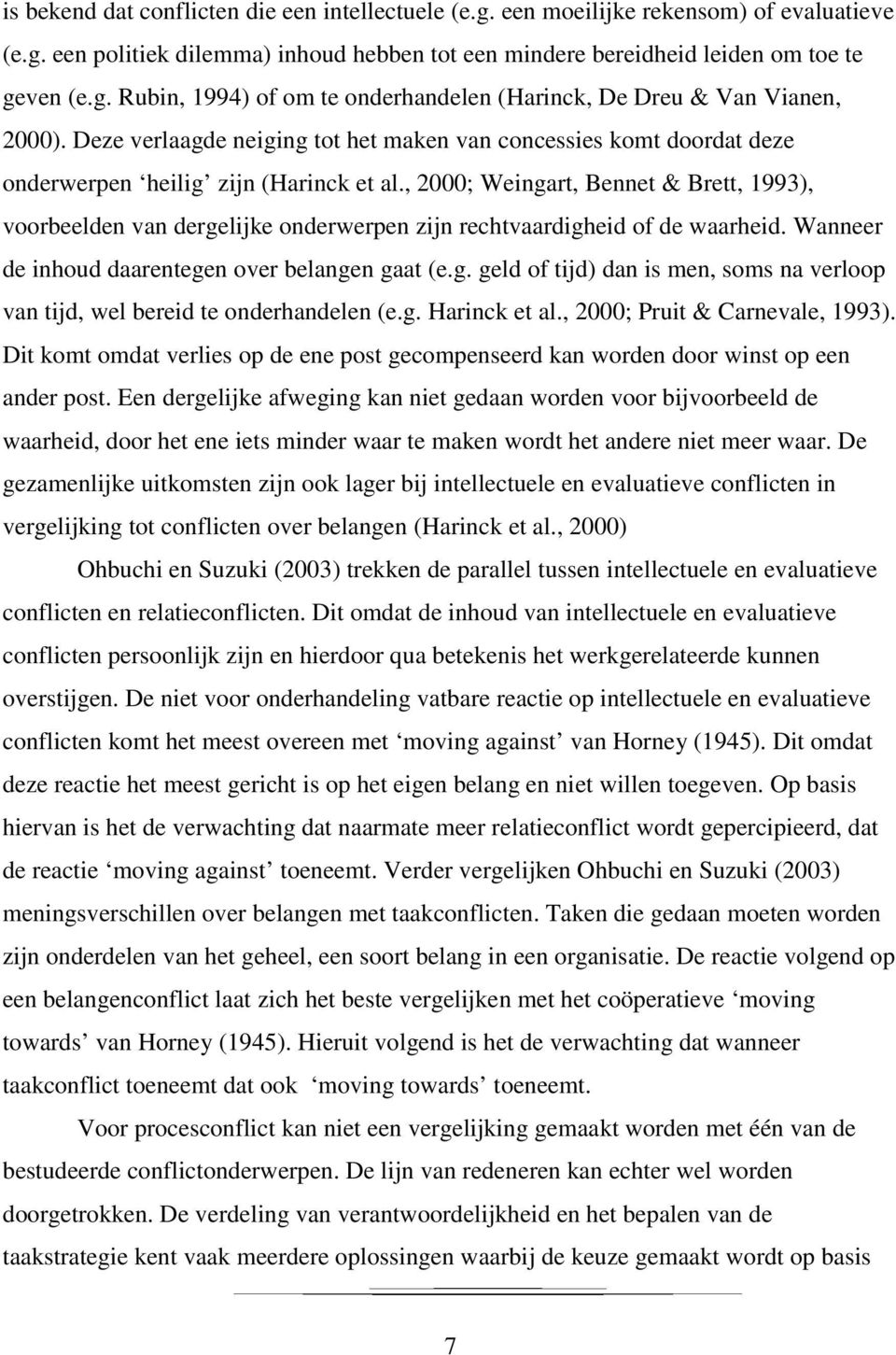 , 2000; Weingart, Bennet & Brett, 1993), voorbeelden van dergelijke onderwerpen zijn rechtvaardigheid of de waarheid. Wanneer de inhoud daarentegen over belangen gaat (e.g. geld of tijd) dan is men, soms na verloop van tijd, wel bereid te onderhandelen (e.