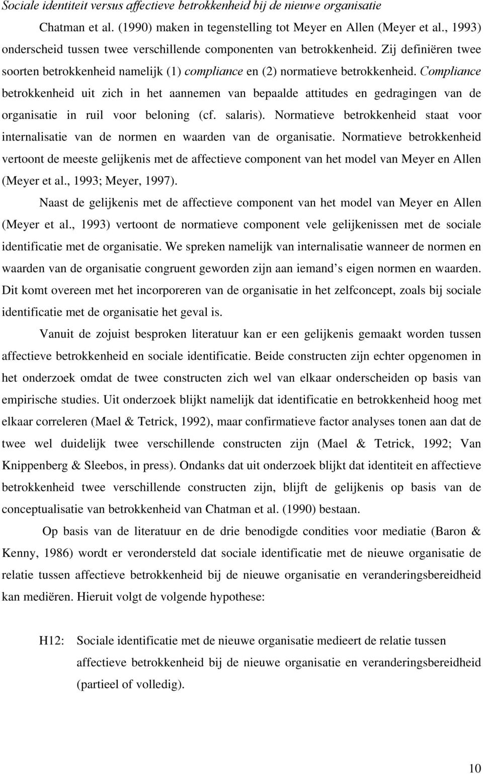 Compliance betrokkenheid uit zich in het aannemen van bepaalde attitudes en gedragingen van de organisatie in ruil voor beloning (cf. salaris).