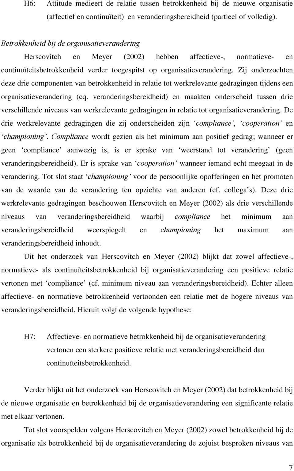 Zij onderzochten deze drie componenten van betrokkenheid in relatie tot werkrelevante gedragingen tijdens een organisatieverandering (cq.