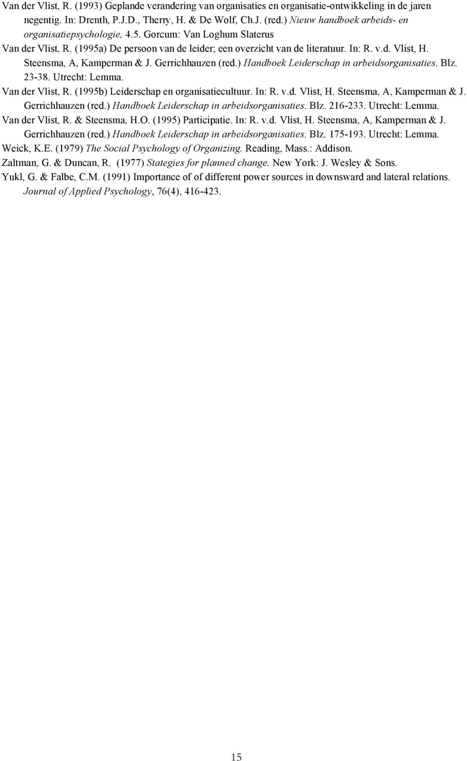 Steensma, A, Kamperman & J. Gerrichhauzen (red.) Handboek Leiderschap in arbeidsorganisaties. Blz. 23-38. Utrecht: Lemma. Van der Vlist, R. (1995b) Leiderschap en organisatiecultuur. In: R. v.d. Vlist, H.