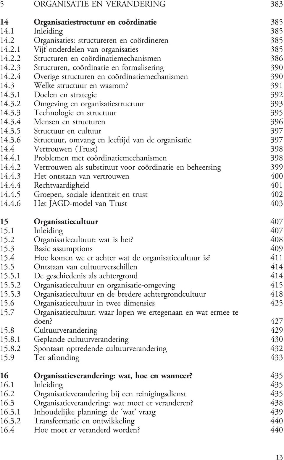 3.3 Technologie en structuur 395 14.3.4 Mensen en structuren 396 14.3.5 Structuur en cultuur 397 14.3.6 Structuur, omvang en leeftijd van de organisatie 397 14.4 Vertrouwen (Trust) 398 14.4.1 Problemen met cooèrdinatiemechanismen 398 14.