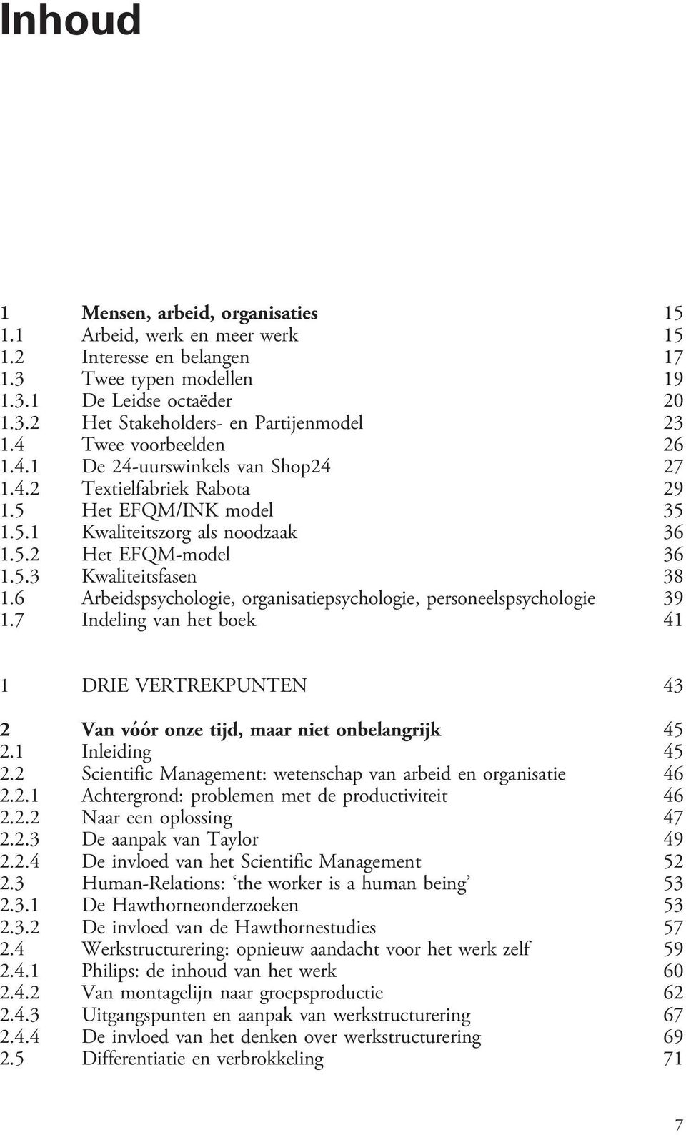 6 Arbeidspsychologie, organisatiepsychologie, personeelspsychologie 39 1.7 Indeling van het boek 41 1 DRIE VERTREKPUNTEN 43 2 Van voâoâr onze tijd, maar niet onbelangrijk 45 2.1 Inleiding 45 2.