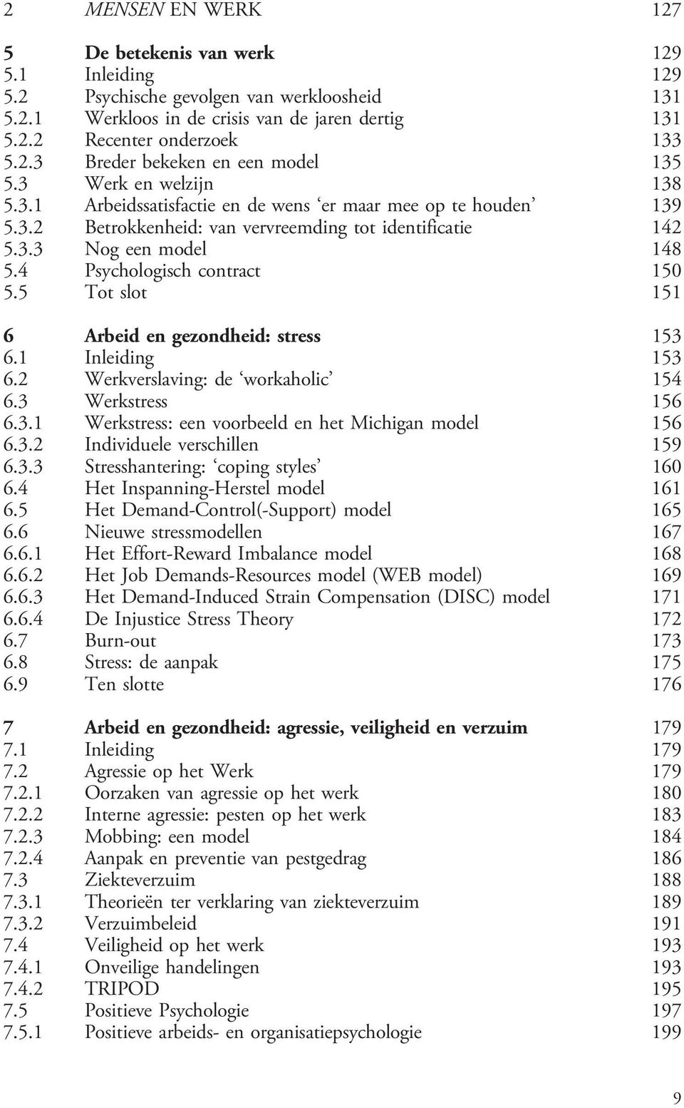 4 Psychologisch contract 150 5.5 Tot slot 151 6Arbeid en gezondheid: stress 153 6.1 Inleiding 153 6.2 Werkverslaving: de `workaholic' 154 6.3 Werkstress 156 6.3.1 Werkstress: een voorbeeld en het Michigan model 156 6.