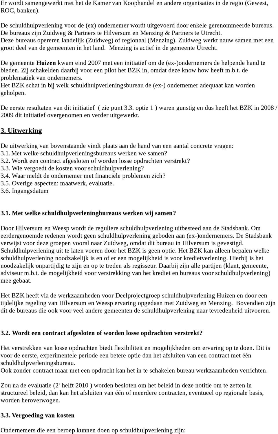 Deze bureaus opereren landelijk (Zuidweg) of regionaal (Menzing). Zuidweg werkt nauw samen met een groot deel van de gemeenten in het land. Menzing is actief in de gemeente Utrecht.