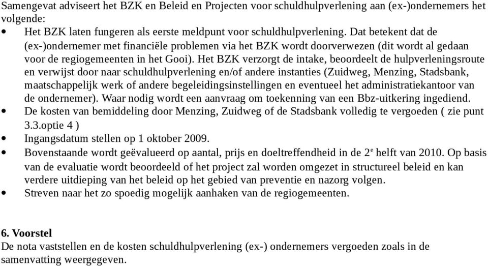 Het BZK verzorgt de intake, beoordeelt de hulpverleningsroute en verwijst door naar schuldhulpverlening en/of andere instanties (Zuidweg, Menzing, Stadsbank, maatschappelijk werk of andere