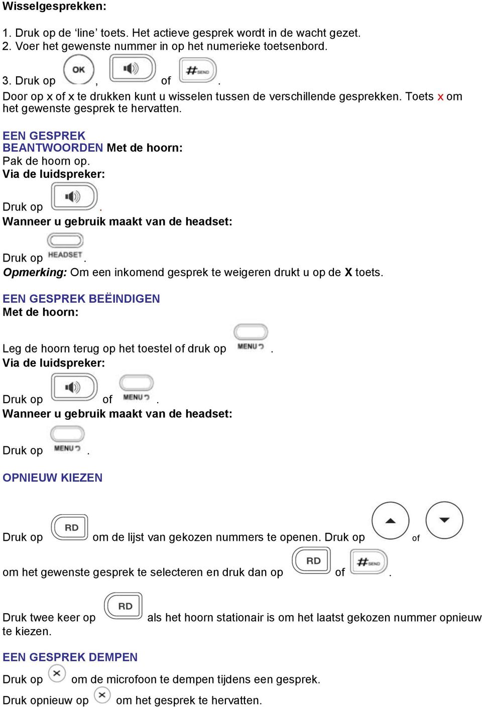 Via de luidspreker: Druk op. Wanneer u gebruik maakt van de headset: Druk op. Opmerking: Om een inkomend gesprek te weigeren drukt u op de X toets.