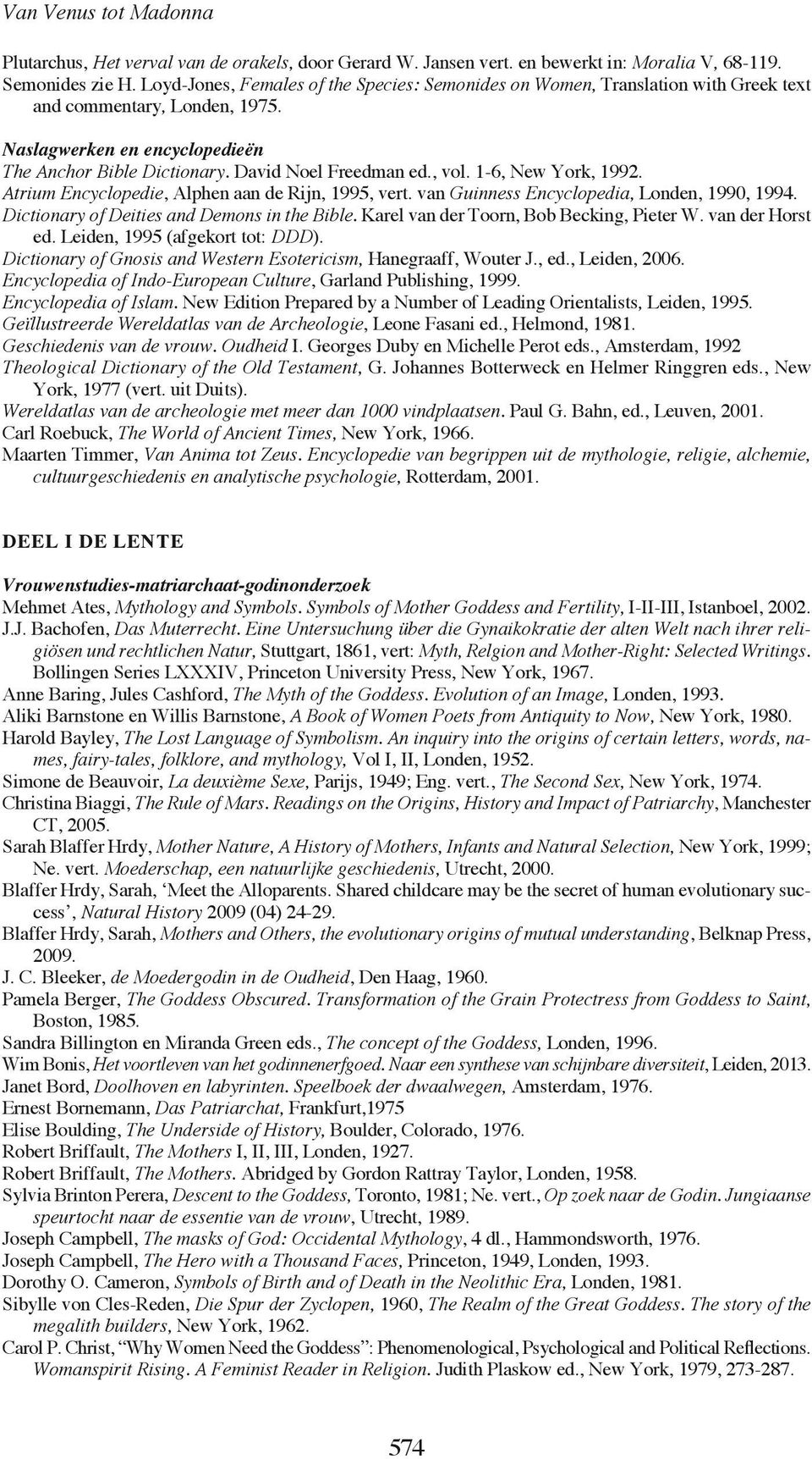 , vol. 1-6, New York, 1992. Atrium Encyclopedie, Alphen aan de Rijn, 1995, vert. van Guinness Encyclopedia, Londen, 1990, 1994. Dictionary of Deities and Demons in the Bible.