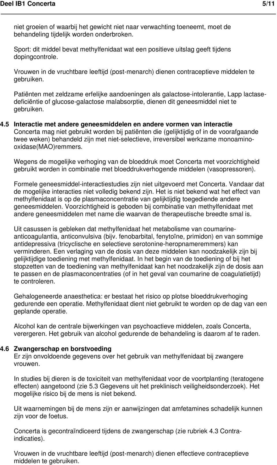 Patiënten met zeldzame erfelijke aandoeningen als galactose-intolerantie, Lapp lactasedeficiëntie of glucose-galactose malabsorptie, dienen dit geneesmiddel niet te gebruiken. 4.