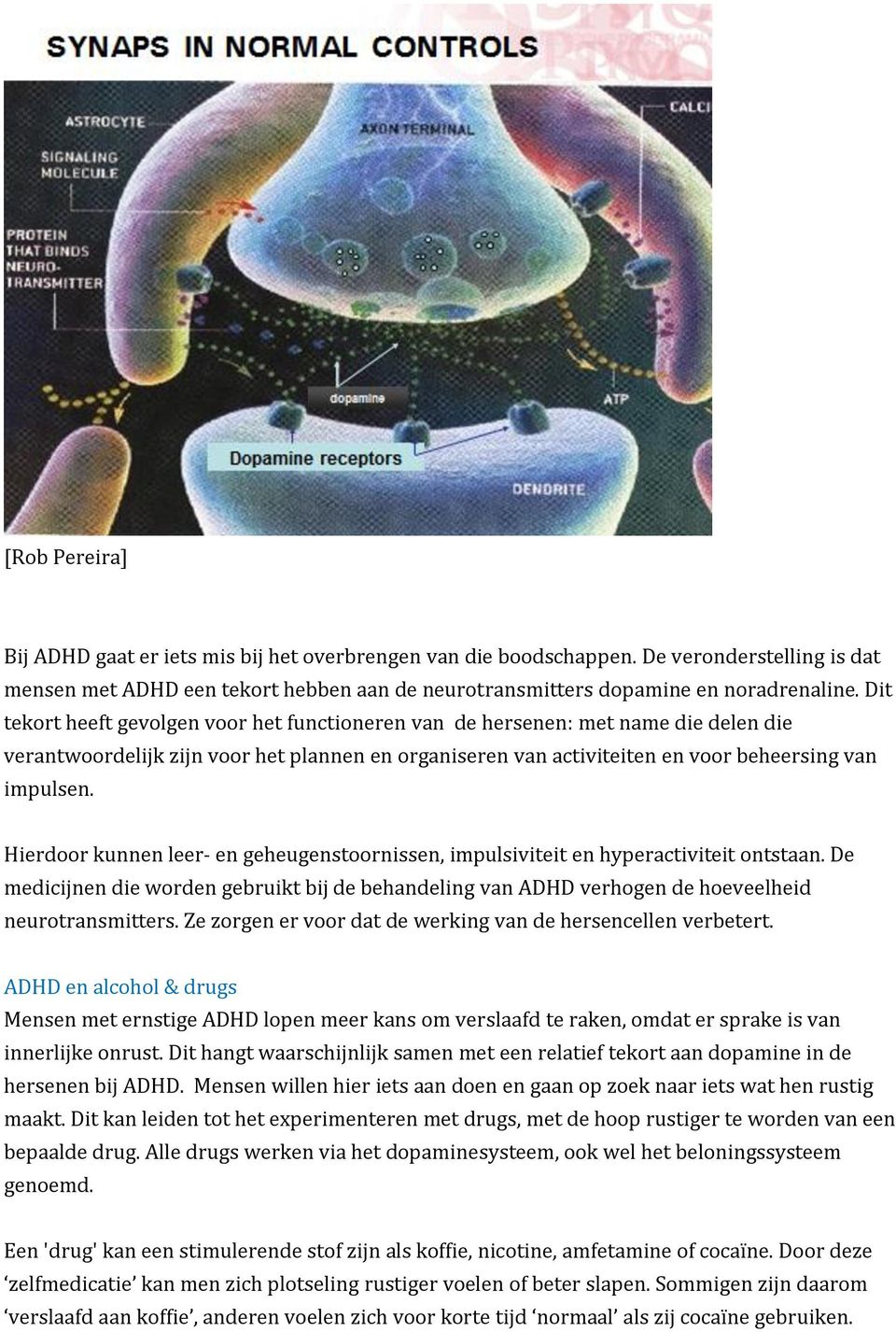 Hierdoor kunnen leer- en geheugenstoornissen, impulsiviteit en hyperactiviteit ontstaan. De medicijnen die worden gebruikt bij de behandeling van ADHD verhogen de hoeveelheid neurotransmitters.