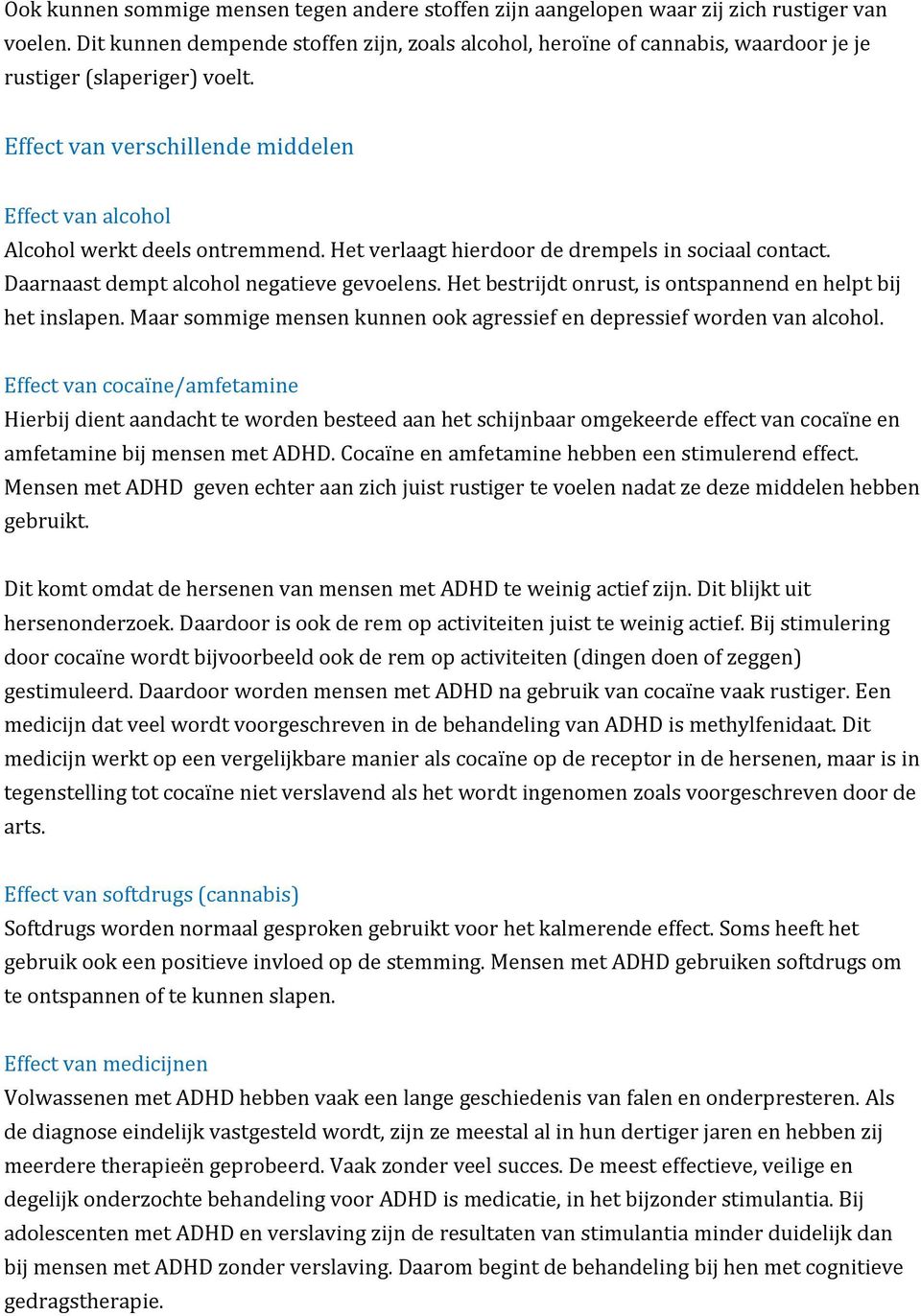 Het verlaagt hierdoor de drempels in sociaal contact. Daarnaast dempt alcohol negatieve gevoelens. Het bestrijdt onrust, is ontspannend en helpt bij het inslapen.