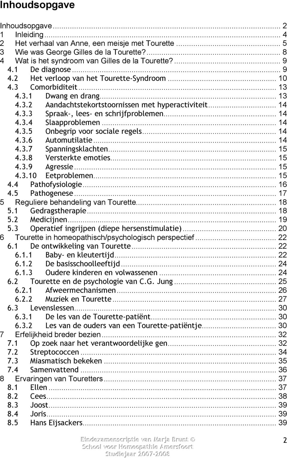 .. 14 4.3.4 Slaapproblemen... 14 4.3.5 Onbegrip voor sociale regels... 14 4.3.6 Automutilatie... 14 4.3.7 Spanningsklachten... 15 4.3.8 Versterkte emoties... 15 4.3.9 Agressie... 15 4.3.10 Eetproblemen.