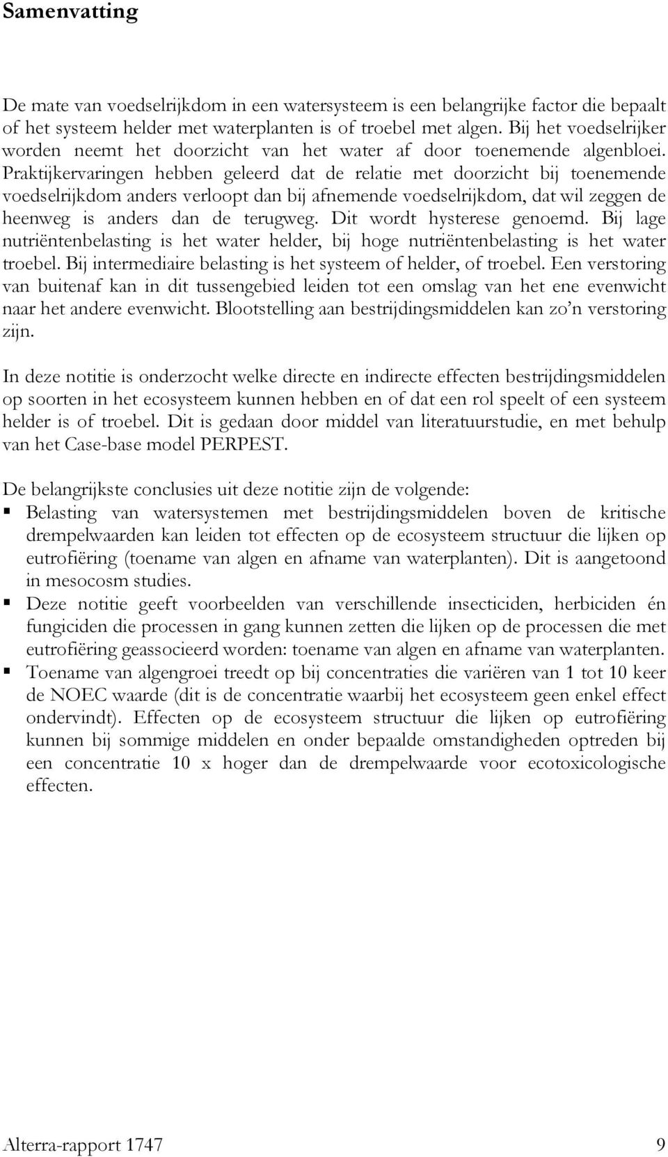 Praktijkervaringen hebben geleerd dat de relatie met doorzicht bij toenemende voedselrijkdom anders verloopt dan bij afnemende voedselrijkdom, dat wil zeggen de heenweg is anders dan de terugweg.