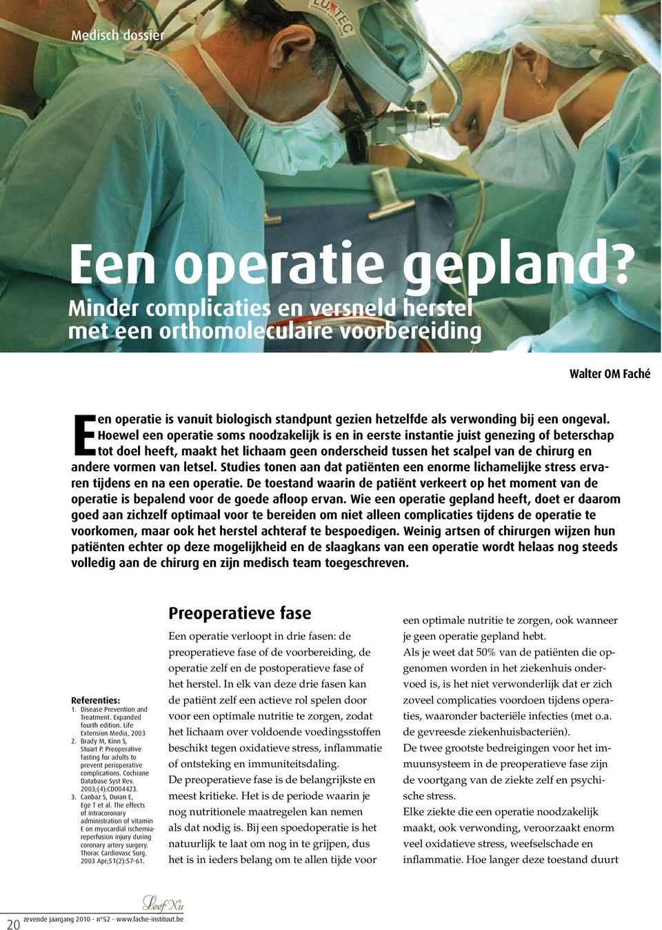 Hoewel een operatie soms noodzakelijk is en in eerste instantie juist genezing of beterschap tot doel heeft, maakt het lichaam geen onderscheid tussen het scalpel van de chirurg en andere vormen van