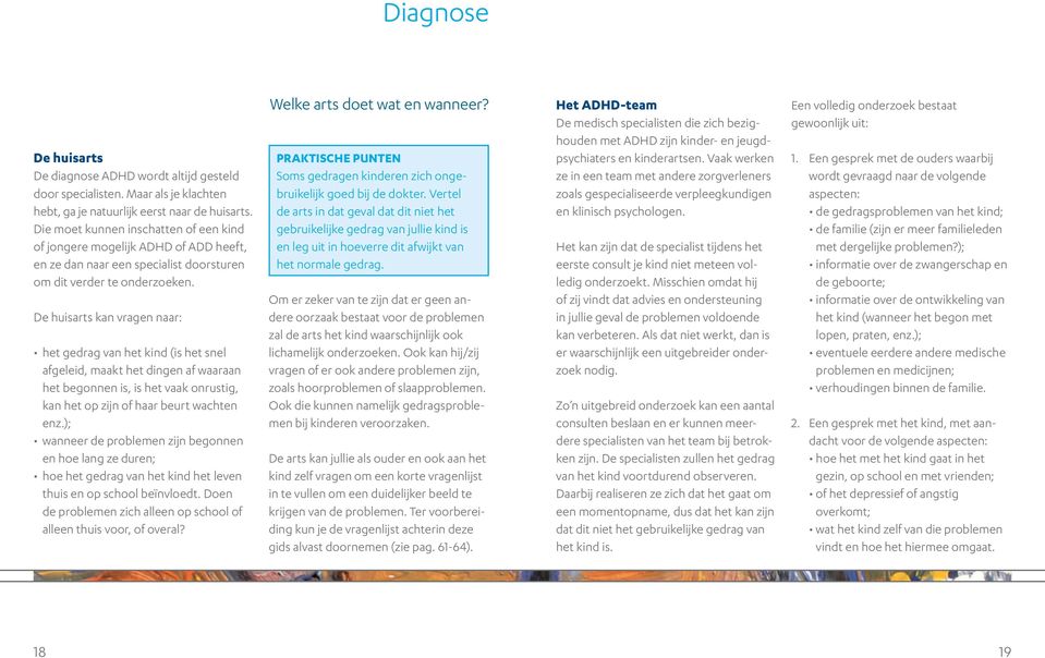 De huisarts kan vragen naar: het gedrag van het kind (is het snel afgeleid, maakt het dingen af waaraan het begonnen is, is het vaak onrustig, kan het op zijn of haar beurt wachten enz.