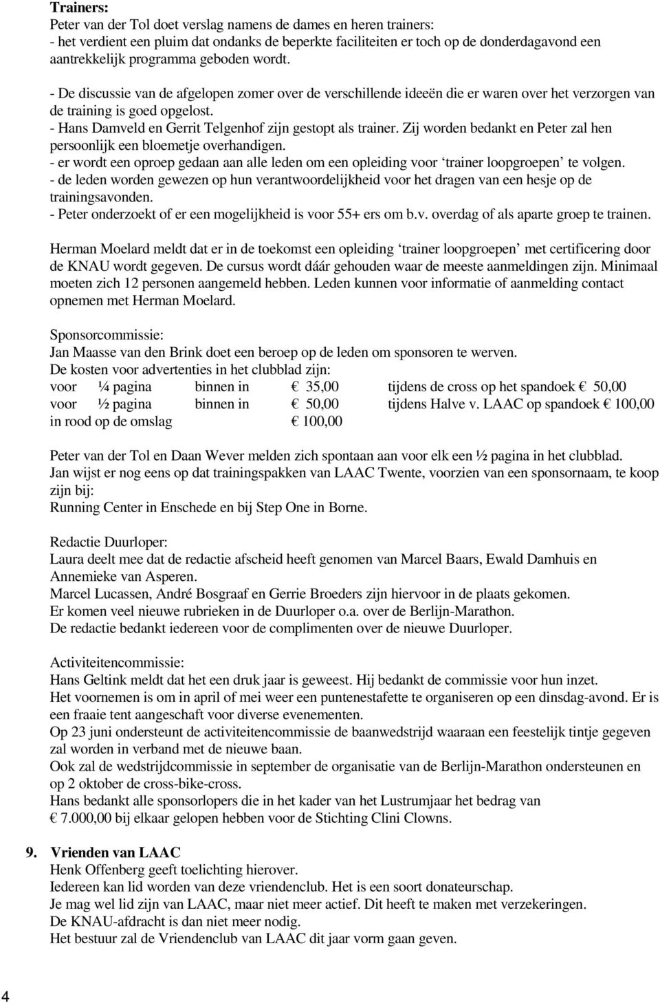 - Hans Damveld en Gerrit Telgenhof zijn gestopt als trainer. Zij worden bedankt en Peter zal hen persoonlijk een bloemetje overhandigen.