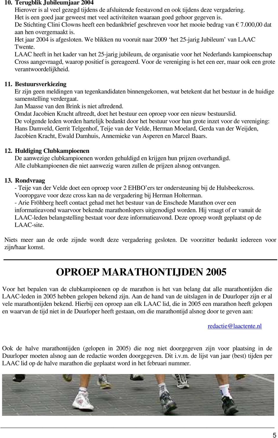 000,00 dat aan hen overgemaakt is. Het jaar 2004 is afgesloten. We blikken nu vooruit naar 2009 het 25-jarig Jubileum van LAAC Twente.