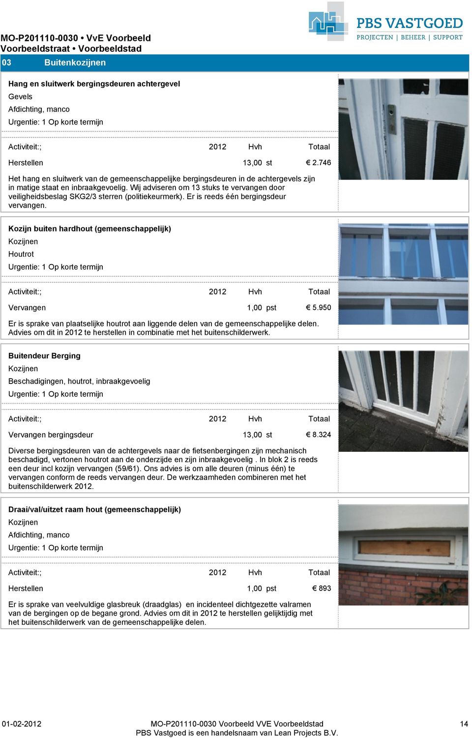 Wij adviseren om 13 stuks te vervangen door veiligheidsbeslag SKG2/3 sterren (politiekeurmerk). Er is reeds één bergingsdeur vervangen.