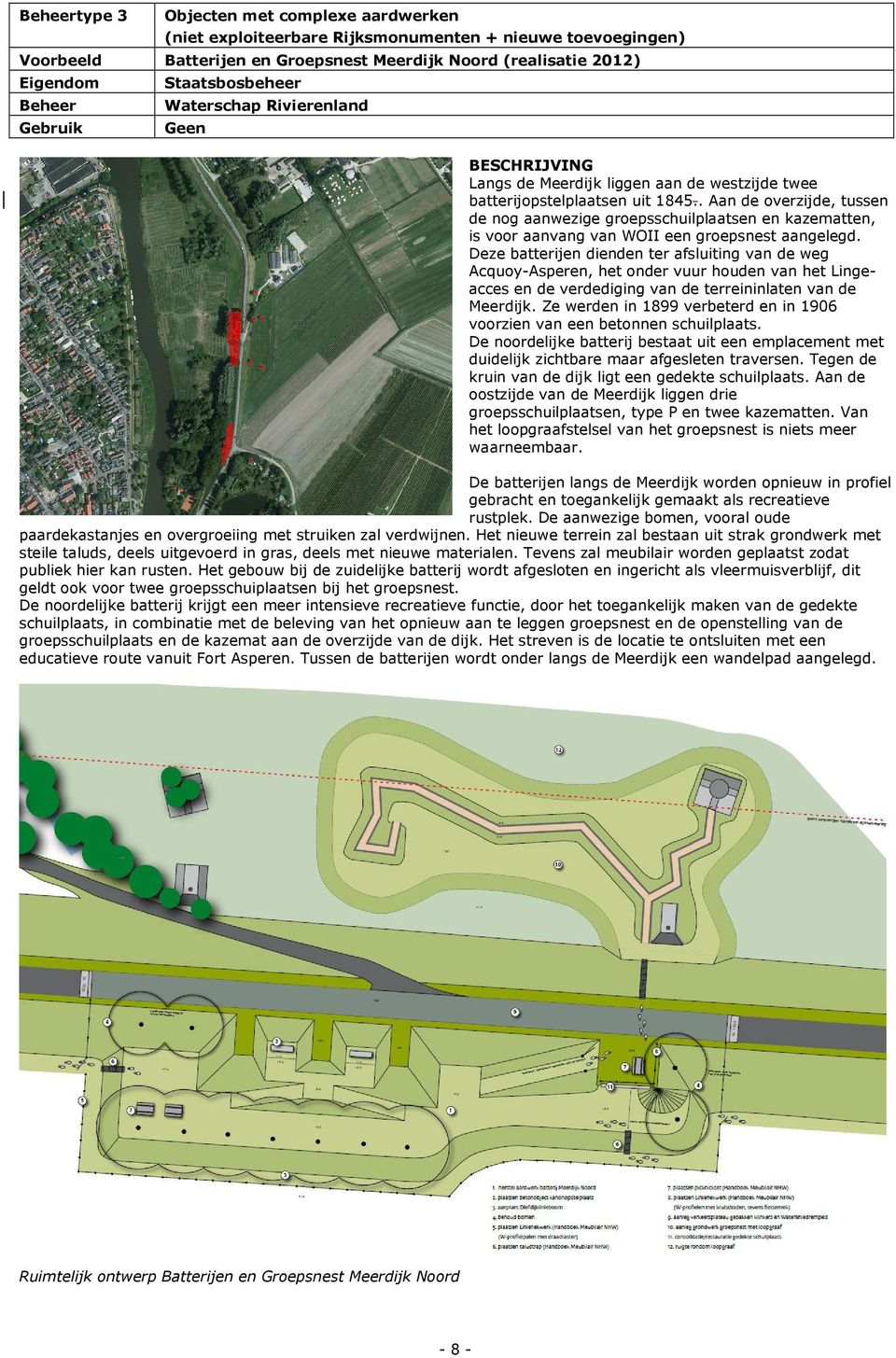 . Aan de overzijde, tussen de nog aanwezige groepsschuilplaatsen en kazematten, is voor aanvang van WOII een groepsnest aangelegd.