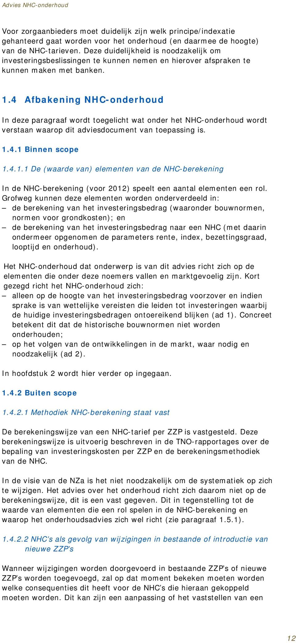 4 Afbakening NHC-onderhoud In deze paragraaf wordt toegelicht wat onder het NHC-onderhoud wordt verstaan waarop dit adviesdocument van toepassing is. 1.