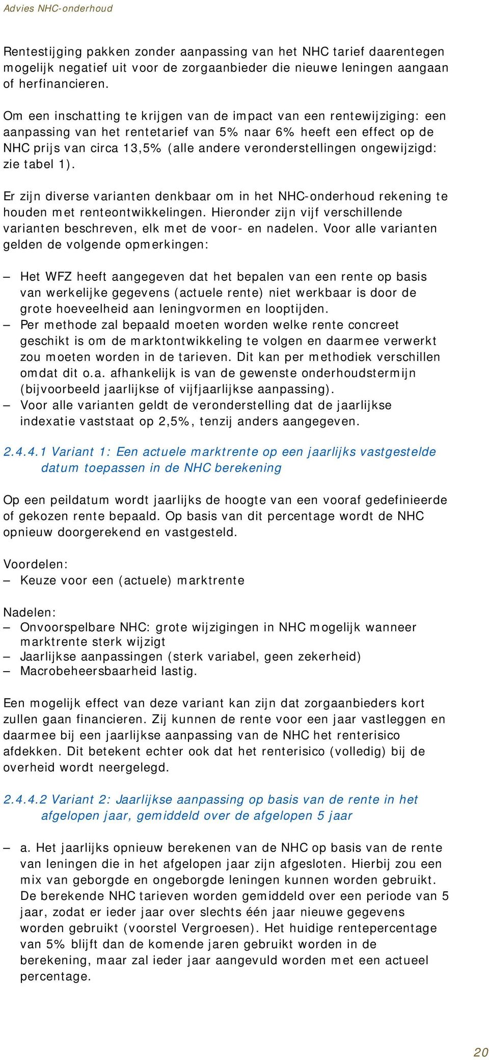 ongewijzigd: zie tabel 1). Er zijn diverse varianten denkbaar om in het NHC-onderhoud rekening te houden met renteontwikkelingen.