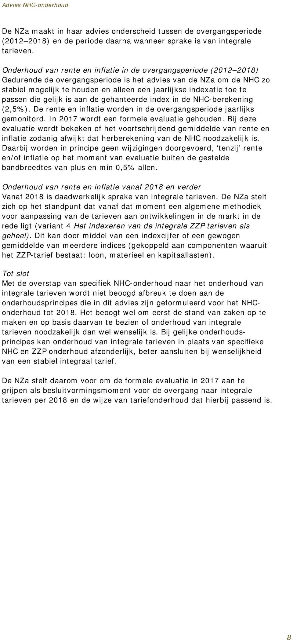 toe te passen die gelijk is aan de gehanteerde index in de NHC-berekening (2,5%). De rente en inflatie worden in de overgangsperiode jaarlijks gemonitord. In 2017 wordt een formele evaluatie gehouden.