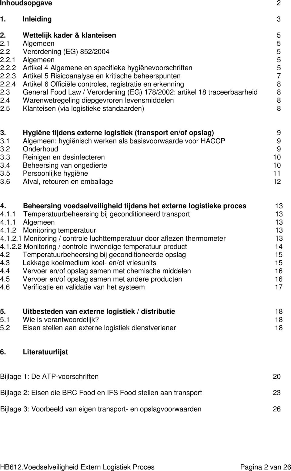 5 Klanteisen (via logistieke standaarden) 8 3. Hygiëne tijdens externe logistiek (transport en/of opslag) 9 3.1 Algemeen: hygiënisch werken als basisvoorwaarde voor HACCP 9 3.2 Onderhoud 9 3.