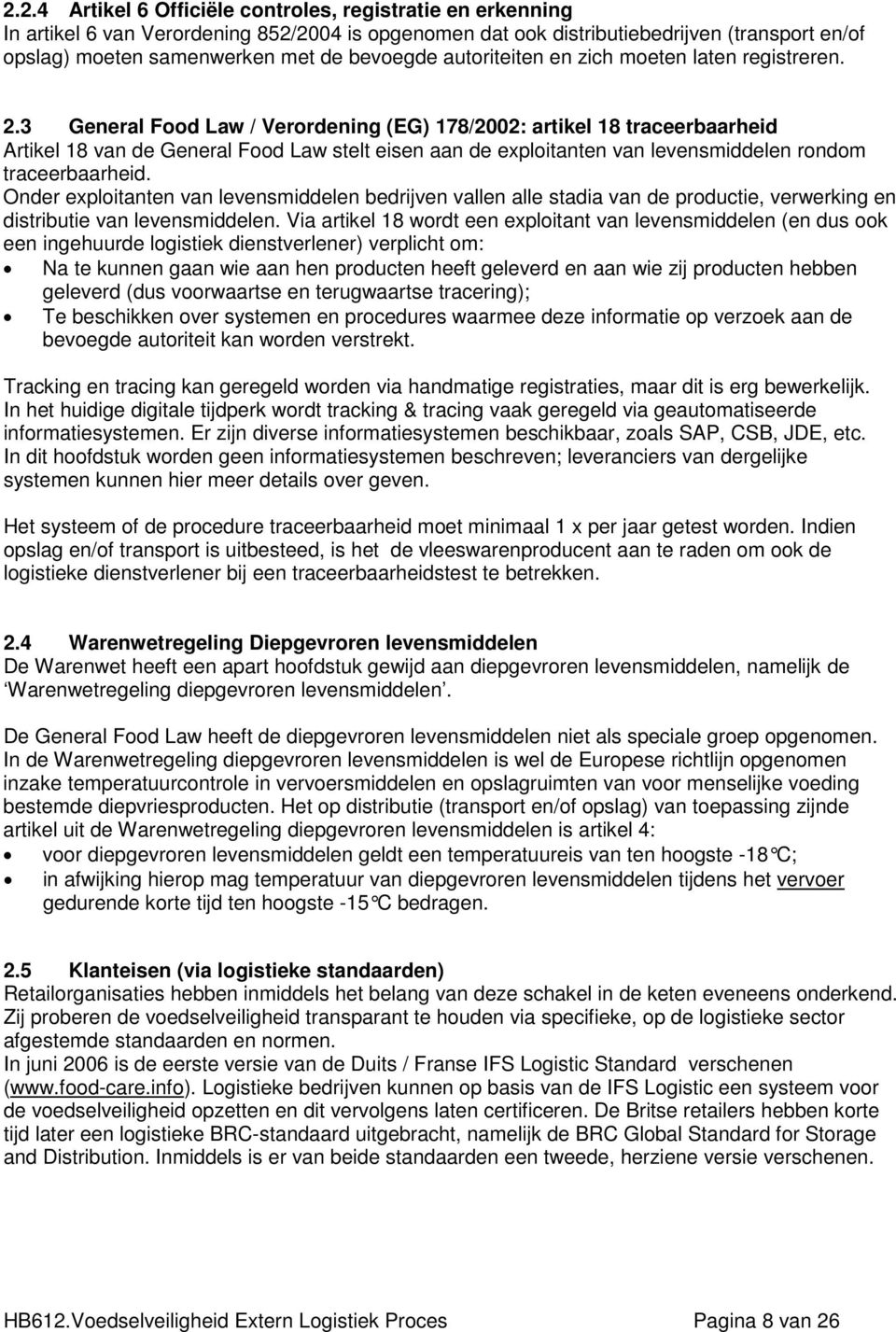 3 General Food Law / Verordening (EG) 178/2002: artikel 18 traceerbaarheid Artikel 18 van de General Food Law stelt eisen aan de exploitanten van levensmiddelen rondom traceerbaarheid.