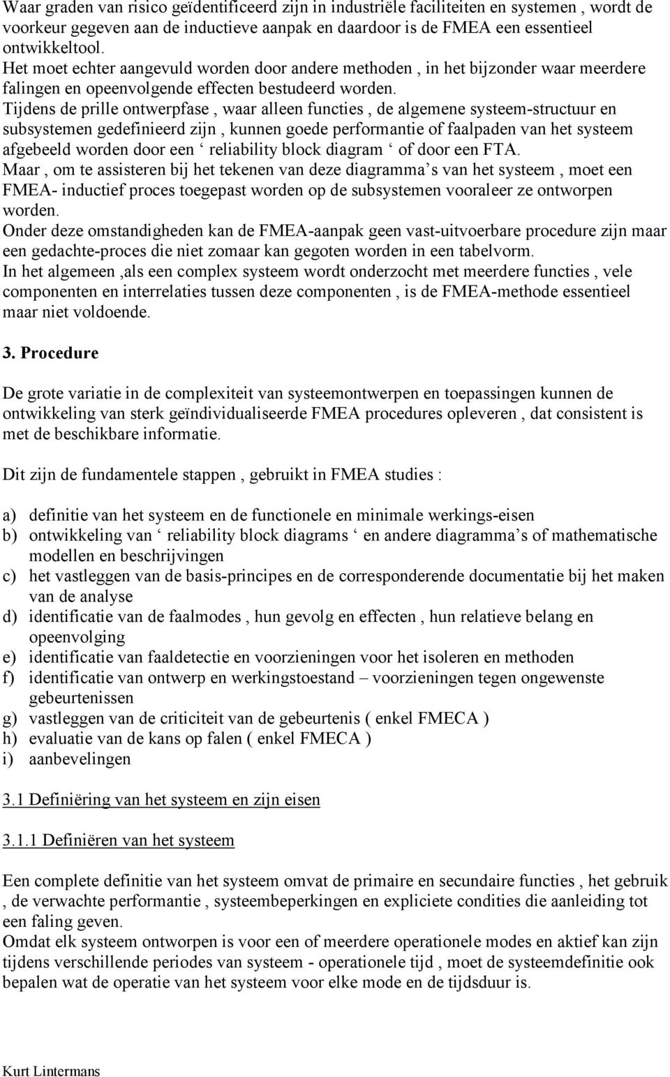 Tijdens de prille ontwerpfase, waar alleen functies, de algemene systeem-structuur en subsystemen gedefinieerd zijn, kunnen goede performantie of faalpaden van het systeem afgebeeld worden door een