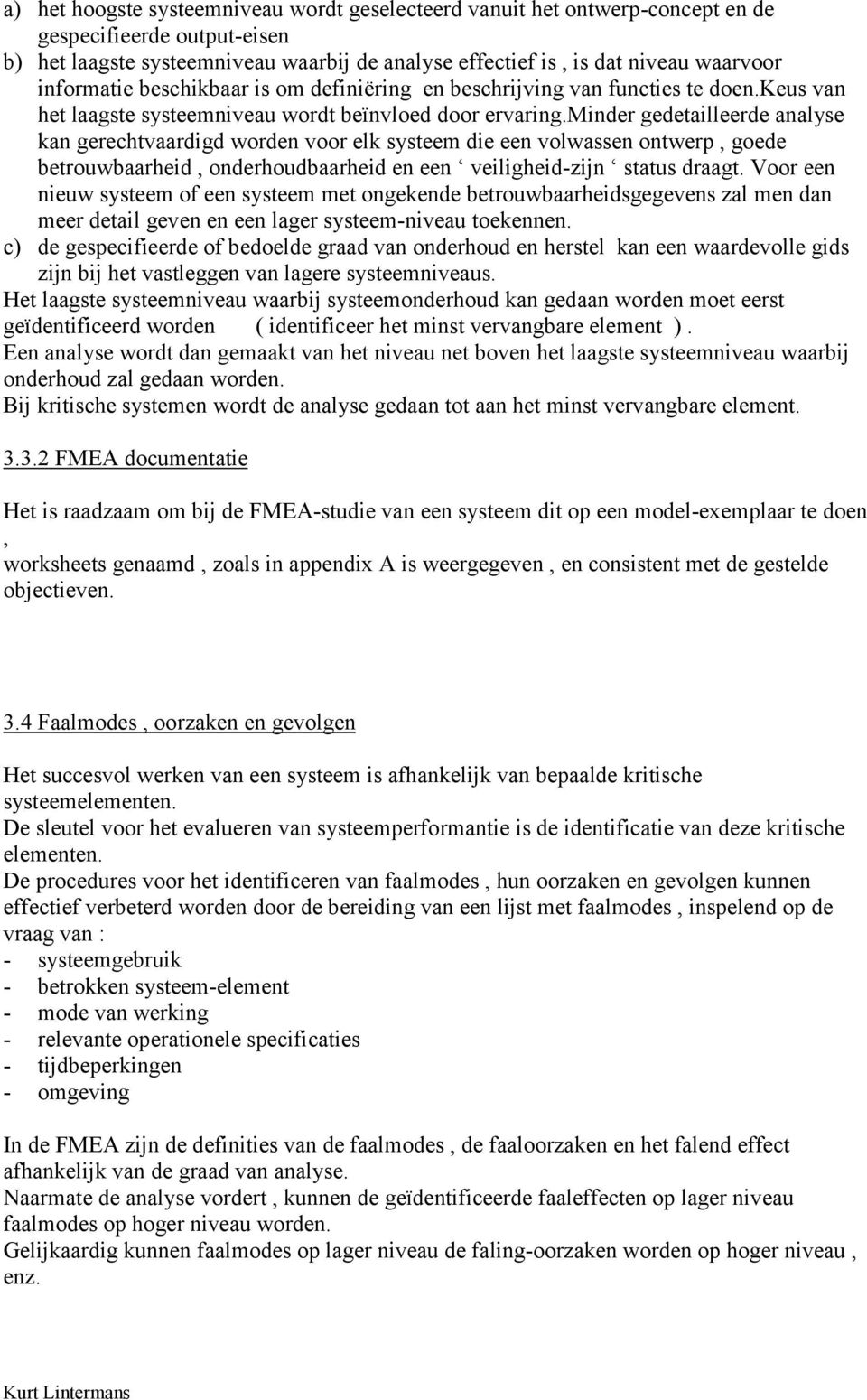 minder gedetailleerde analyse kan gerechtvaardigd worden voor elk systeem die een volwassen ontwerp, goede betrouwbaarheid, onderhoudbaarheid en een veiligheid-zijn status draagt.