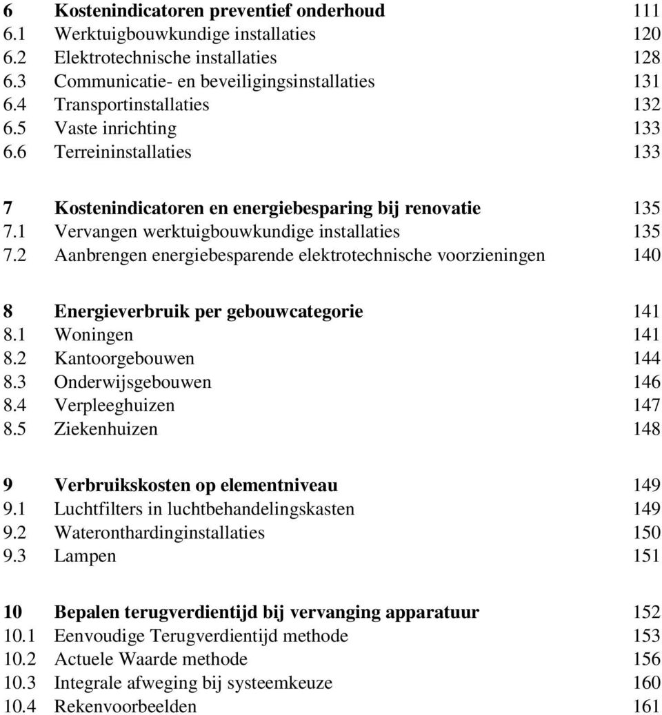 2 Aanbrengen energiebesparende elektrotechnische voorzieningen 140 8 Energieverbruik per gebouwcategorie 141 8.1 Woningen 141 8.2 Kantoorgebouwen 144 8.3 Onderwijsgebouwen 146 8.