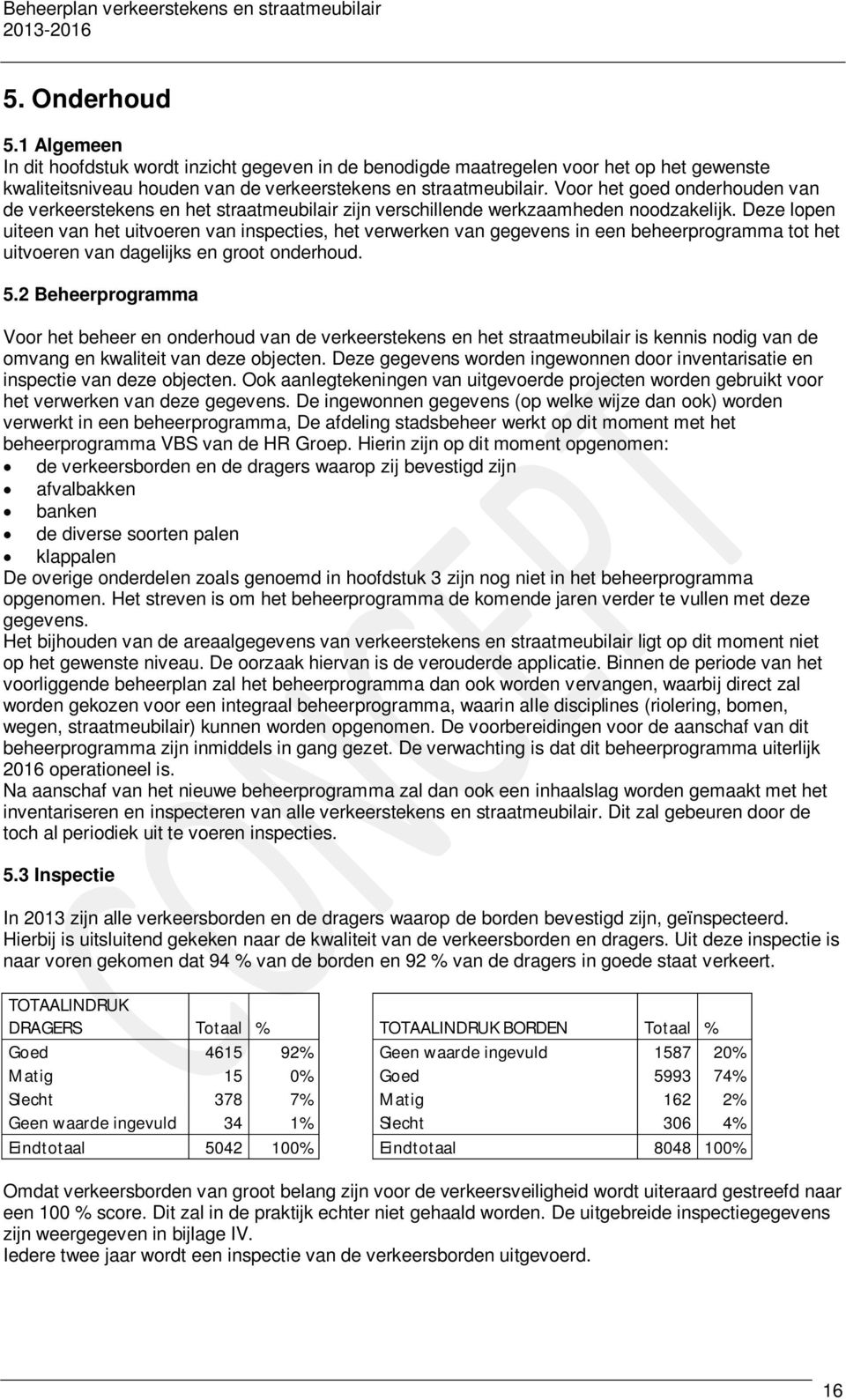 Deze lopen uiteen van het uitvoeren van inspecties, het verwerken van gegevens in een beheerprogramma tot het uitvoeren van dagelijks en groot onderhoud. 5.