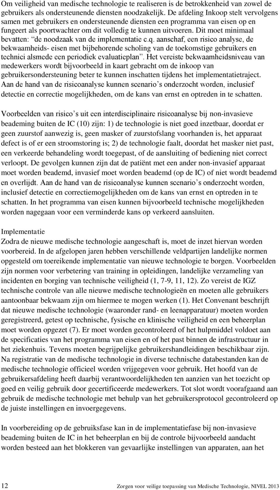 Dit moet minimaal bevatten: de noodzaak van de implementatie c.q.