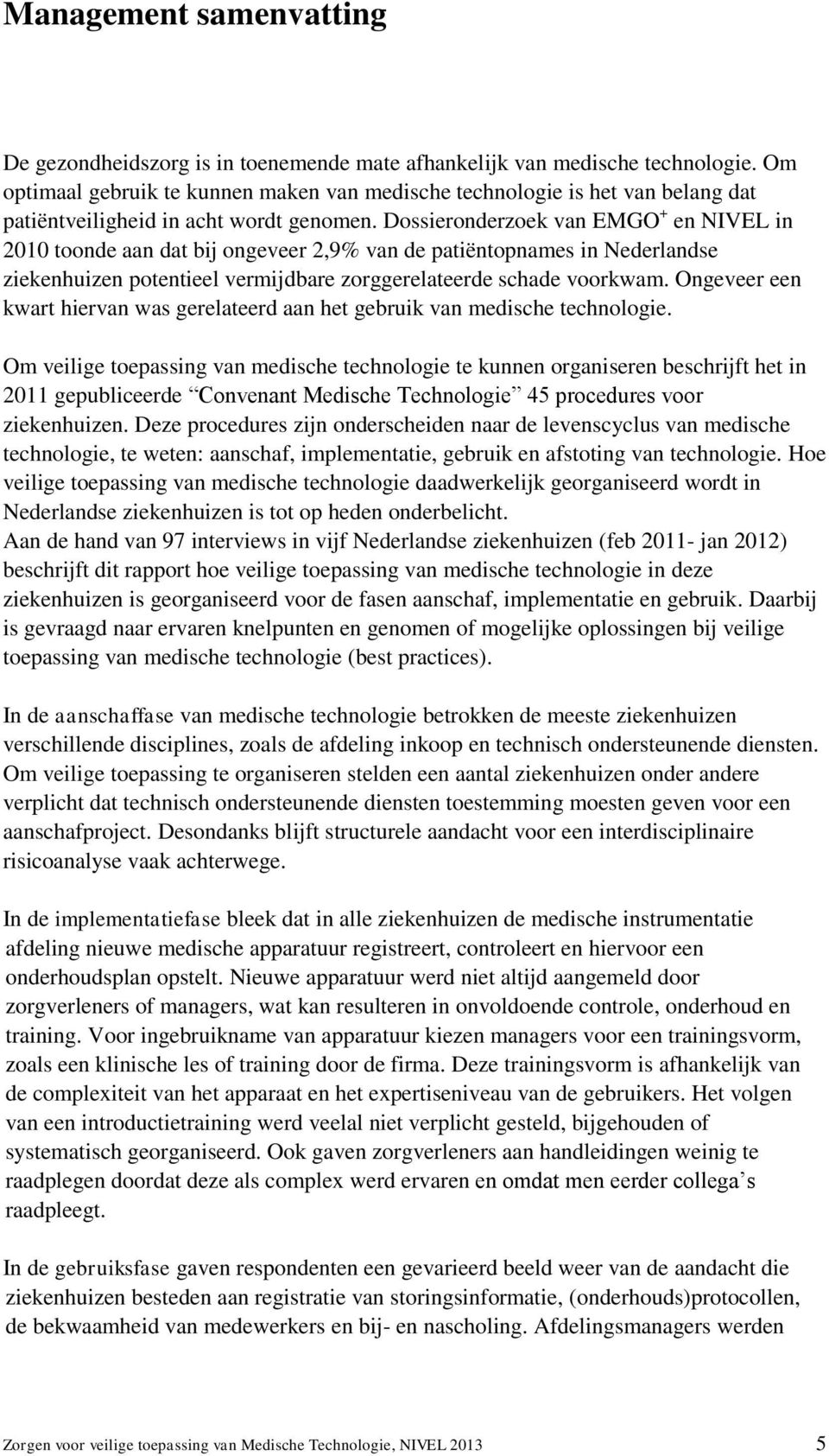 Dossieronderzoek van EMGO + en NIVEL in 2010 toonde aan dat bij ongeveer 2,9% van de patiëntopnames in Nederlandse ziekenhuizen potentieel vermijdbare zorggerelateerde schade voorkwam.