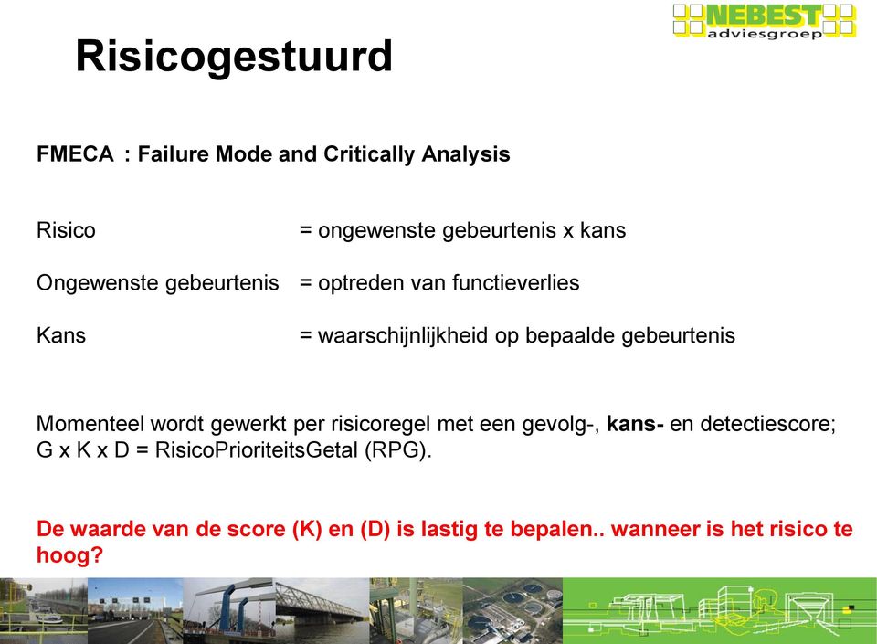 Momenteel wordt gewerkt per risicoregel met een gevolg-, kans- en detectiescore; G x K x D =