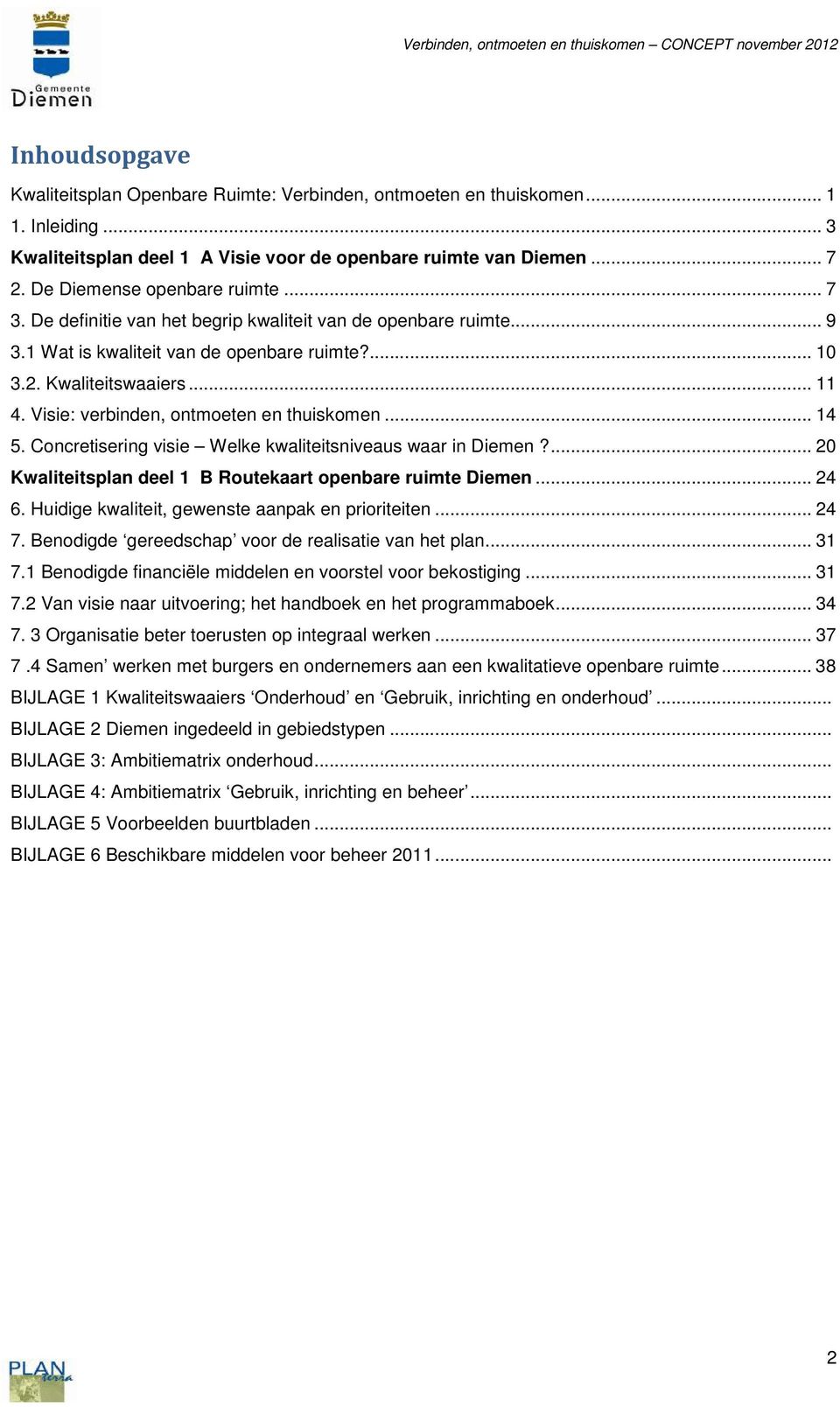 Visie: verbinden, ontmoeten en thuiskomen... 14 5. Concretisering visie Welke kwaliteitsniveaus waar in Diemen?... 20 Kwaliteitsplan deel 1 B Routekaart openbare ruimte Diemen... 24 6.