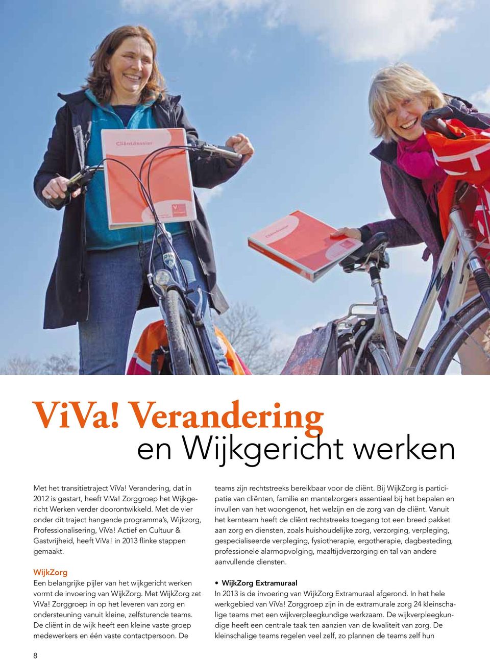 WijkZorg Een belangrijke pijler van het wijkgericht werken vormt de invoering van WijkZorg. Met WijkZorg zet ViVa!