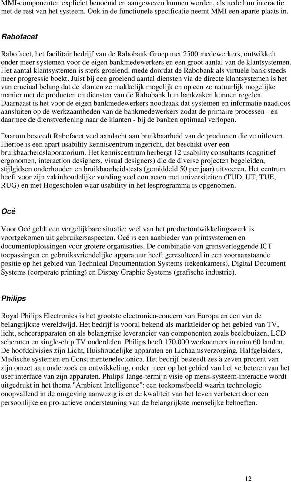 Het aantal klantsystemen is sterk groeiend, mede doordat de Rabobank als virtuele bank steeds meer progressie boekt.