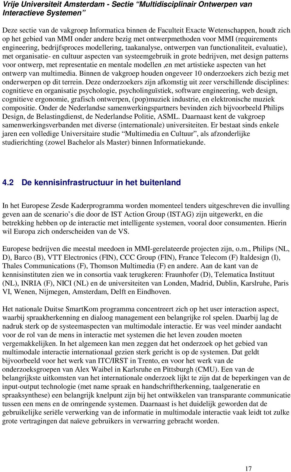 aspecten van systeemgebruik in grote bedrijven, met design patterns voor ontwerp, met representatie en mentale modellen,en met artistieke aspecten van het ontwerp van multimedia.