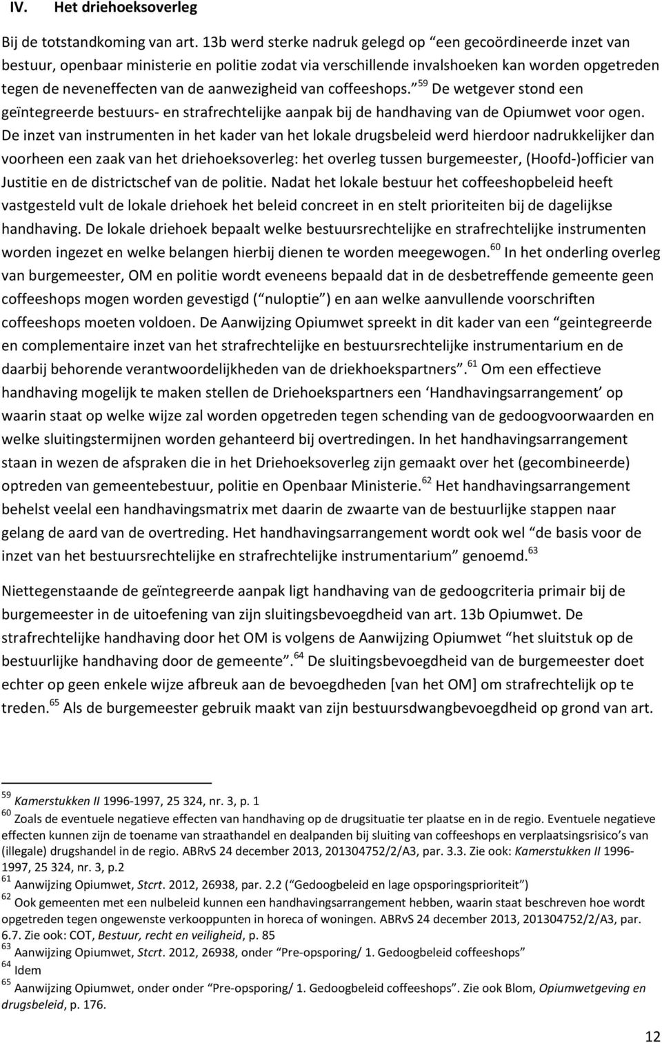 aanwezigheid van coffeeshops. 59 De wetgever stond een geïntegreerde bestuurs- en strafrechtelijke aanpak bij de handhaving van de Opiumwet voor ogen.