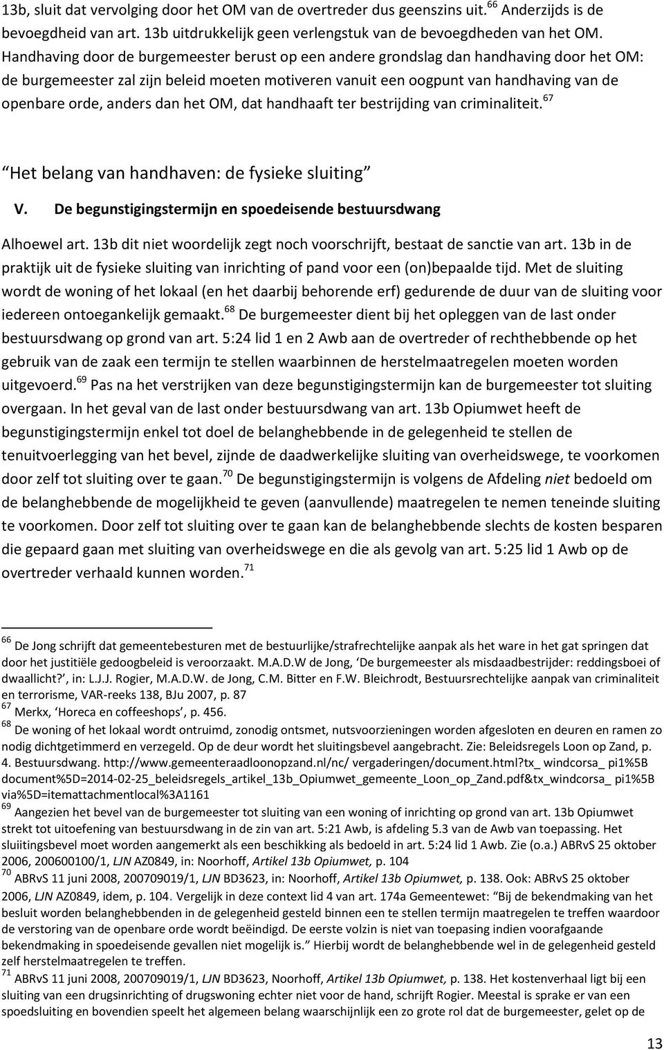 anders dan het OM, dat handhaaft ter bestrijding van criminaliteit. 67 Het belang van handhaven: de fysieke sluiting V. De begunstigingstermijn en spoedeisende bestuursdwang Alhoewel art.