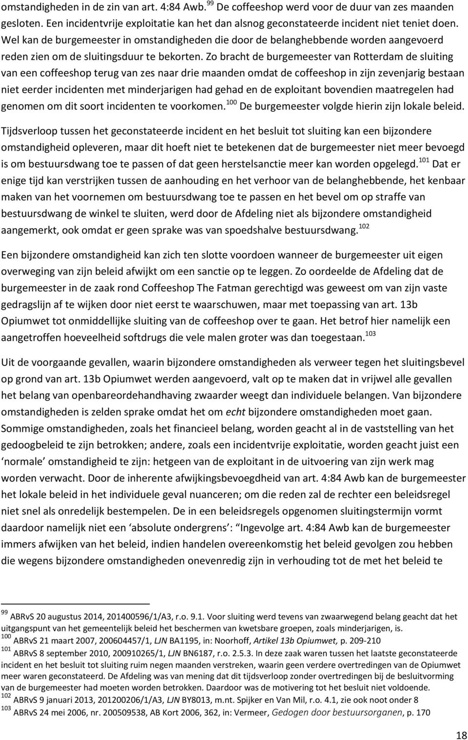 Zo bracht de burgemeester van Rotterdam de sluiting van een coffeeshop terug van zes naar drie maanden omdat de coffeeshop in zijn zevenjarig bestaan niet eerder incidenten met minderjarigen had